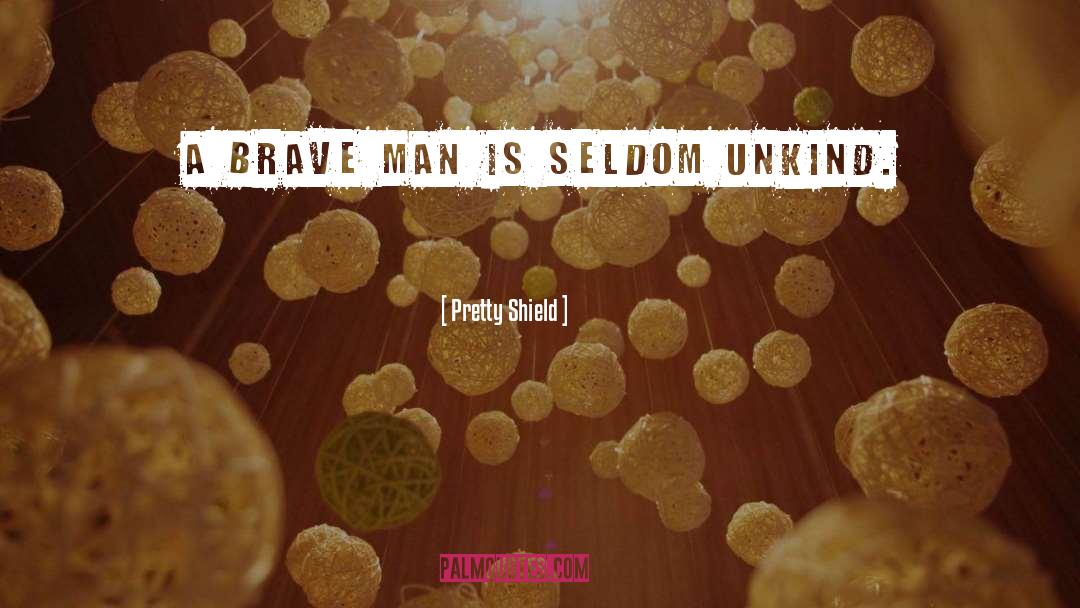 Pretty Shield Quotes: A brave man is seldom