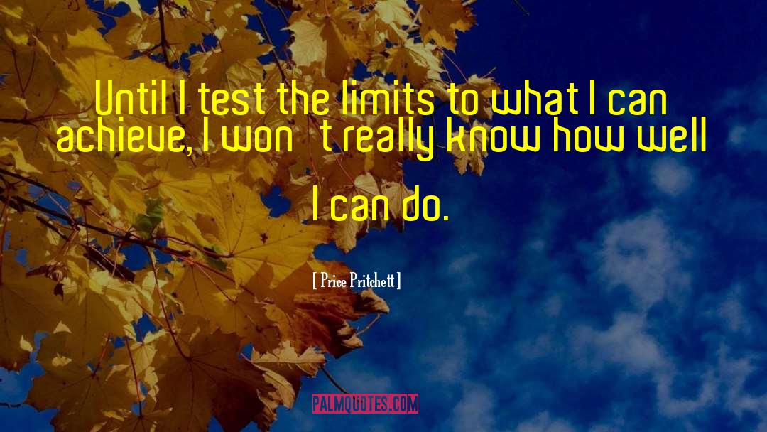 Price Pritchett Quotes: Until I test the limits