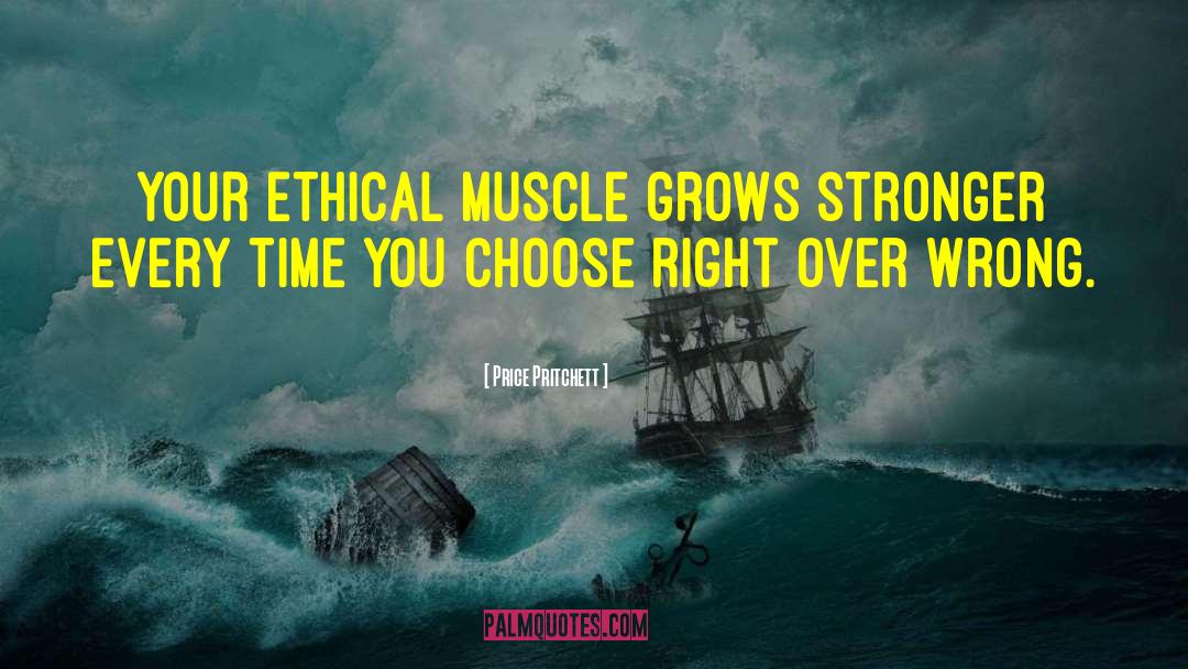 Price Pritchett Quotes: Your ethical muscle grows stronger