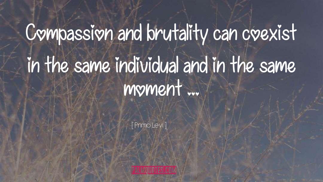 Primo Levi Quotes: Compassion and brutality can coexist