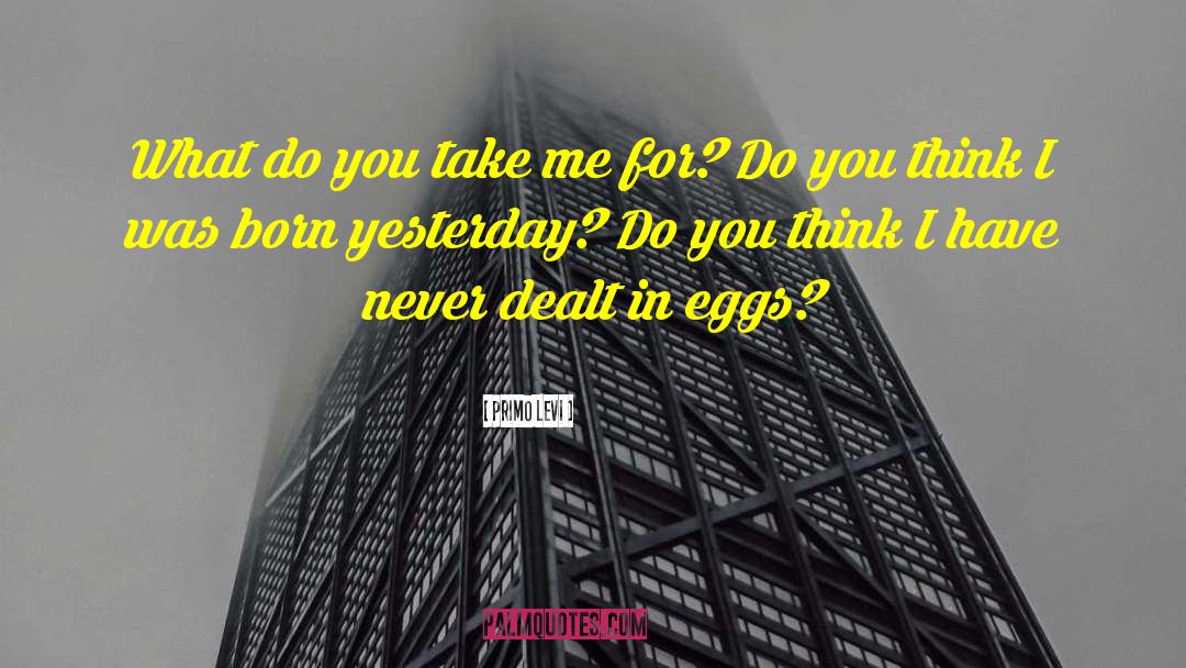 Primo Levi Quotes: What do you take me