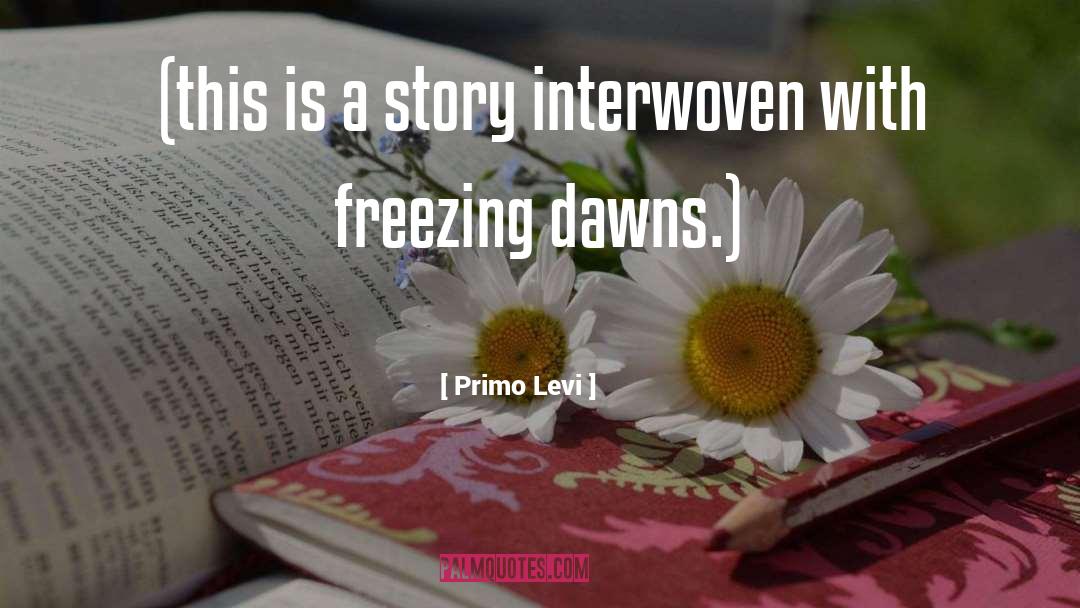 Primo Levi Quotes: (this is a story interwoven