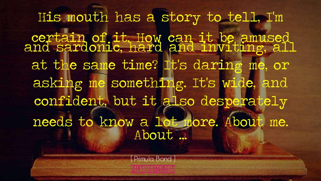 Primula Bond Quotes: His mouth has a story