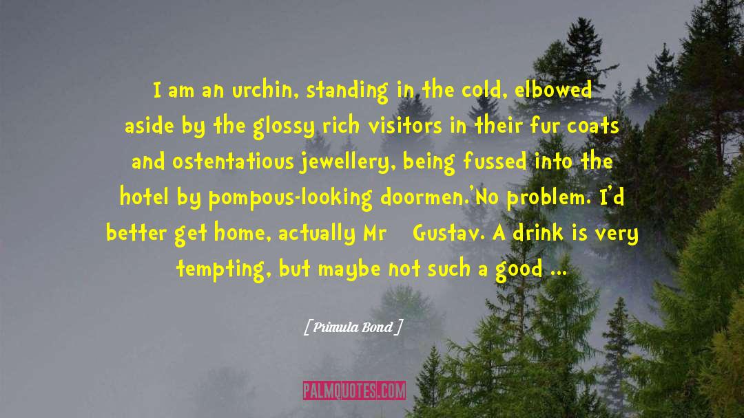 Primula Bond Quotes: I am an urchin, standing