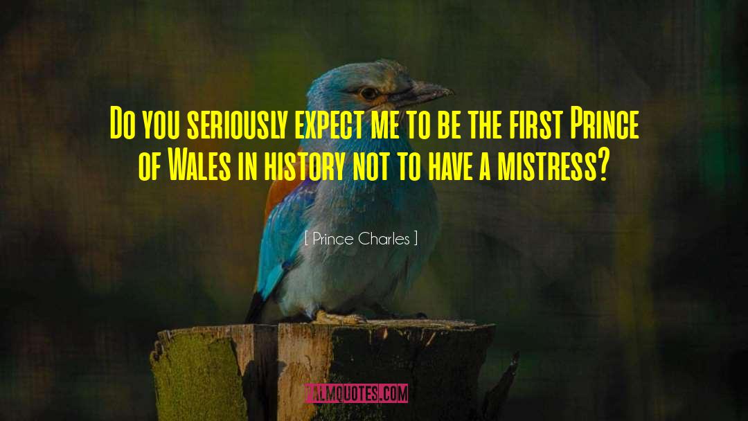 Prince Charles Quotes: Do you seriously expect me