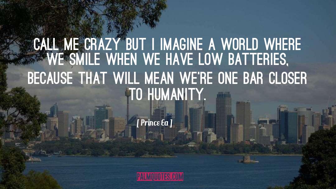 Prince Ea Quotes: Call me crazy but I