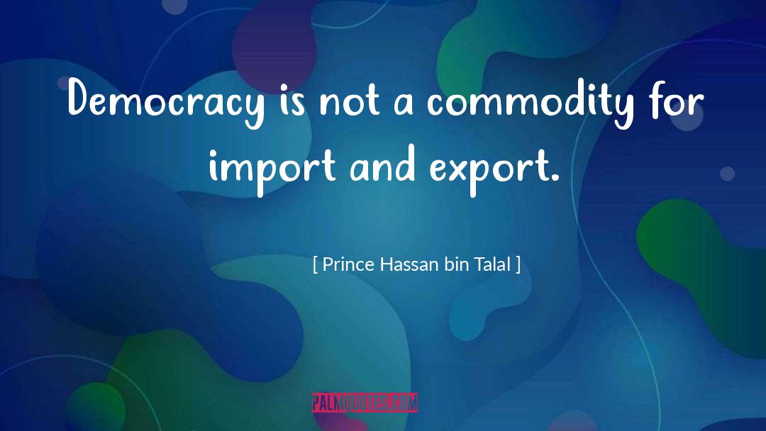 Prince Hassan Bin Talal Quotes: Democracy is not a commodity