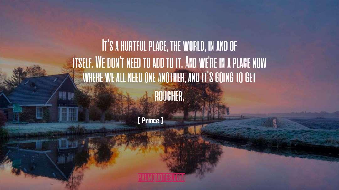 Prince Quotes: It's a hurtful place, the