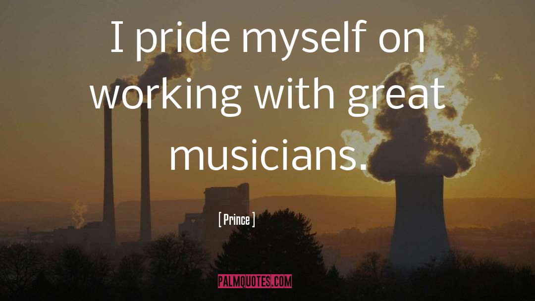 Prince Quotes: I pride myself on working