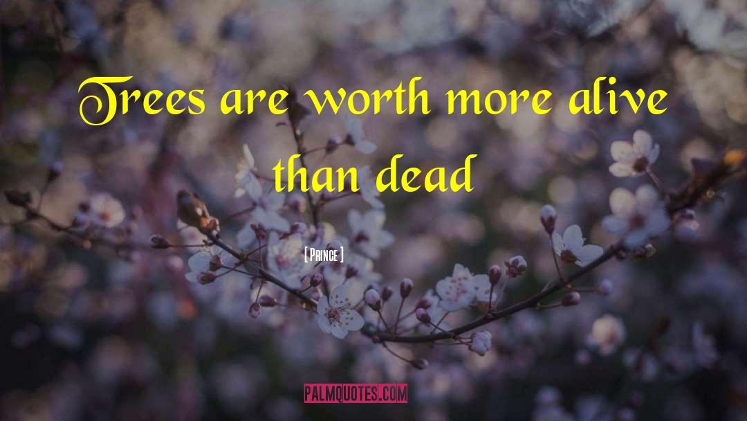 Prince Quotes: Trees are worth more alive