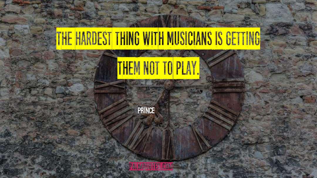 Prince Quotes: The hardest thing with musicians