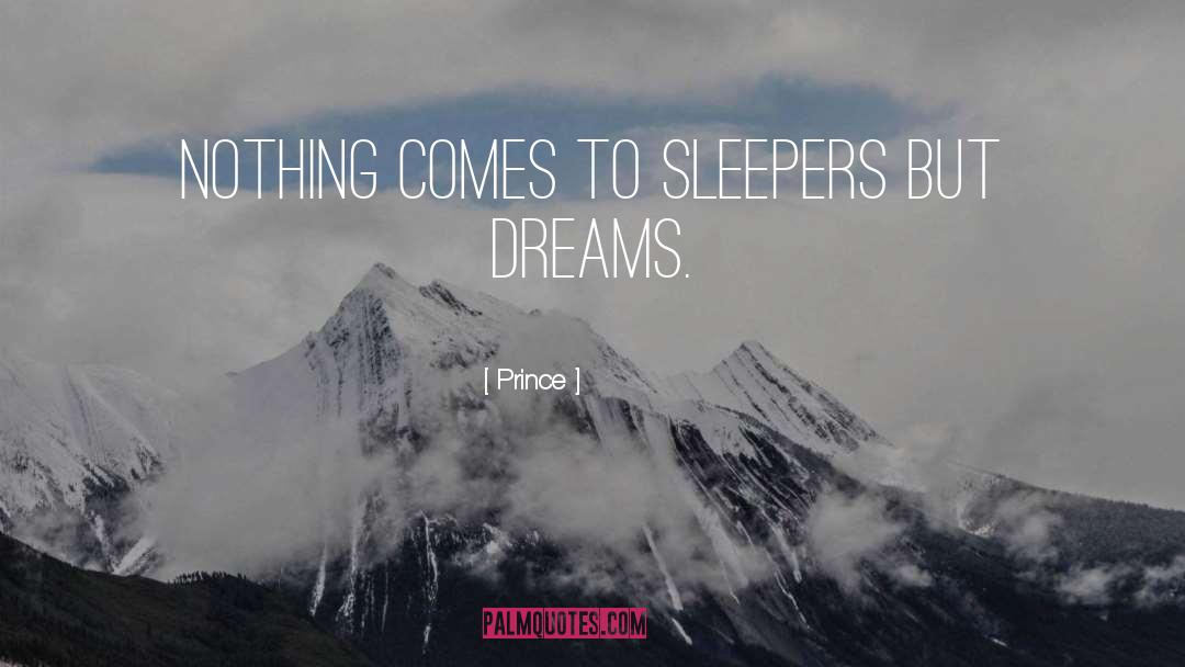 Prince Quotes: Nothing comes to sleepers but