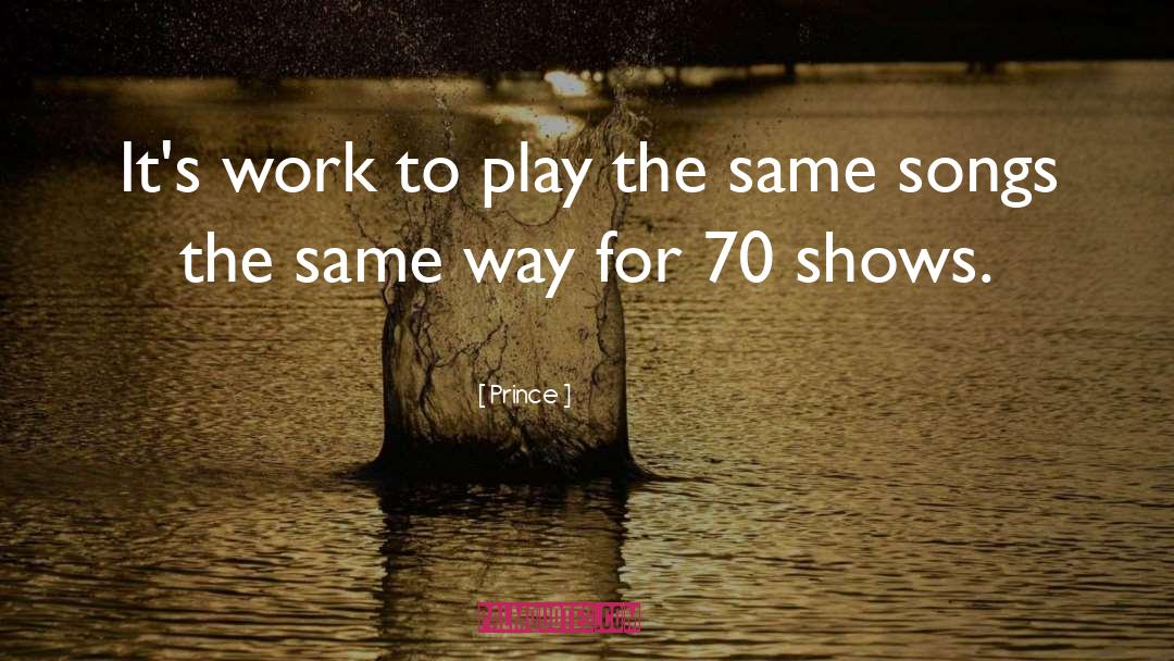 Prince Quotes: It's work to play the