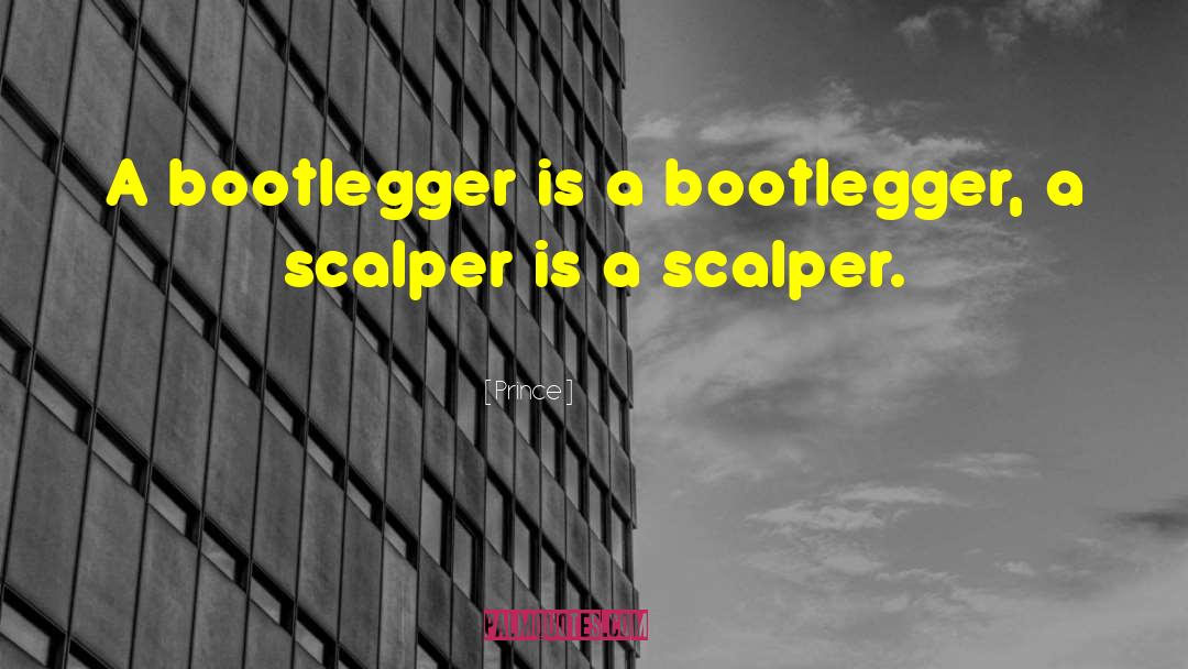 Prince Quotes: A bootlegger is a bootlegger,