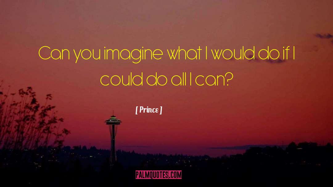 Prince Quotes: Can you imagine what I