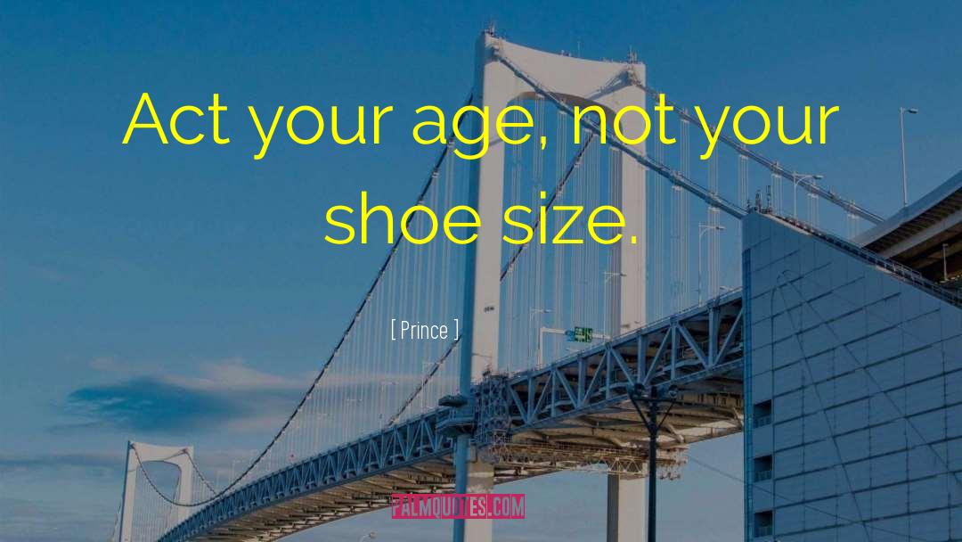 Prince Quotes: Act your age, not your