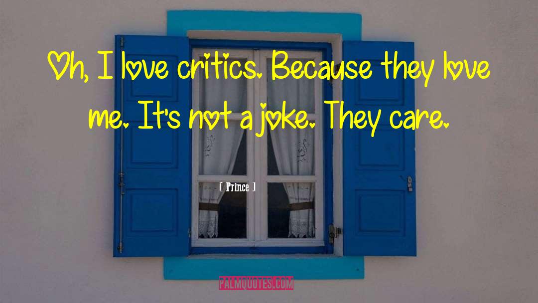 Prince Quotes: Oh, I love critics. Because