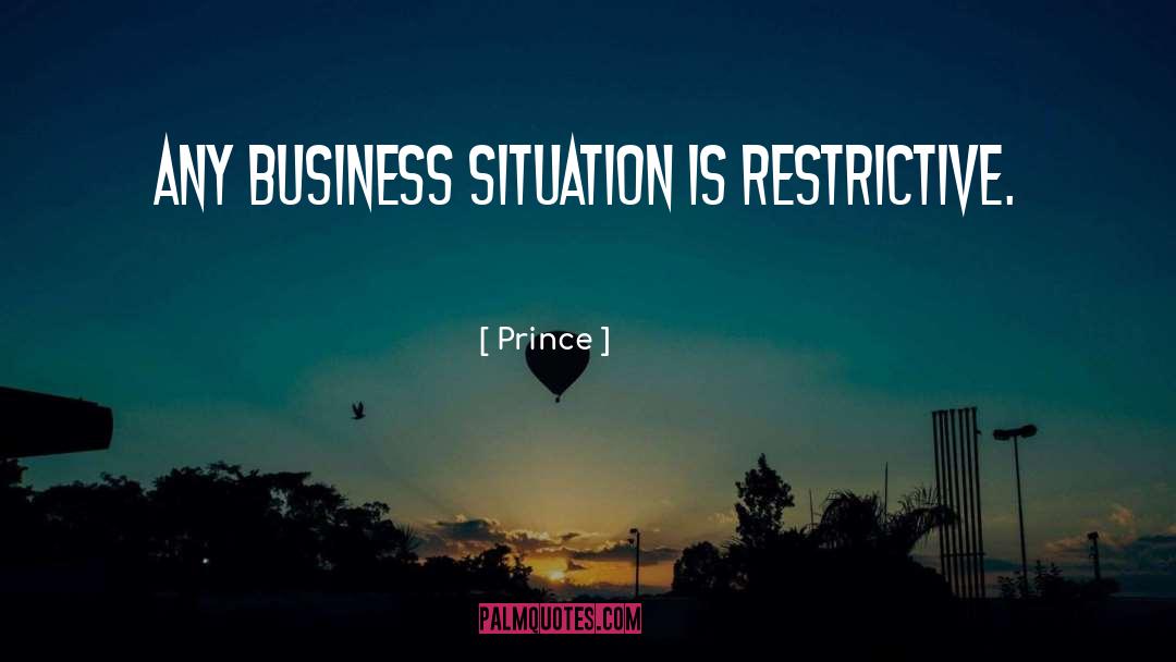 Prince Quotes: Any business situation is restrictive.