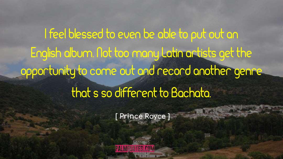 Prince Royce Quotes: I feel blessed to even