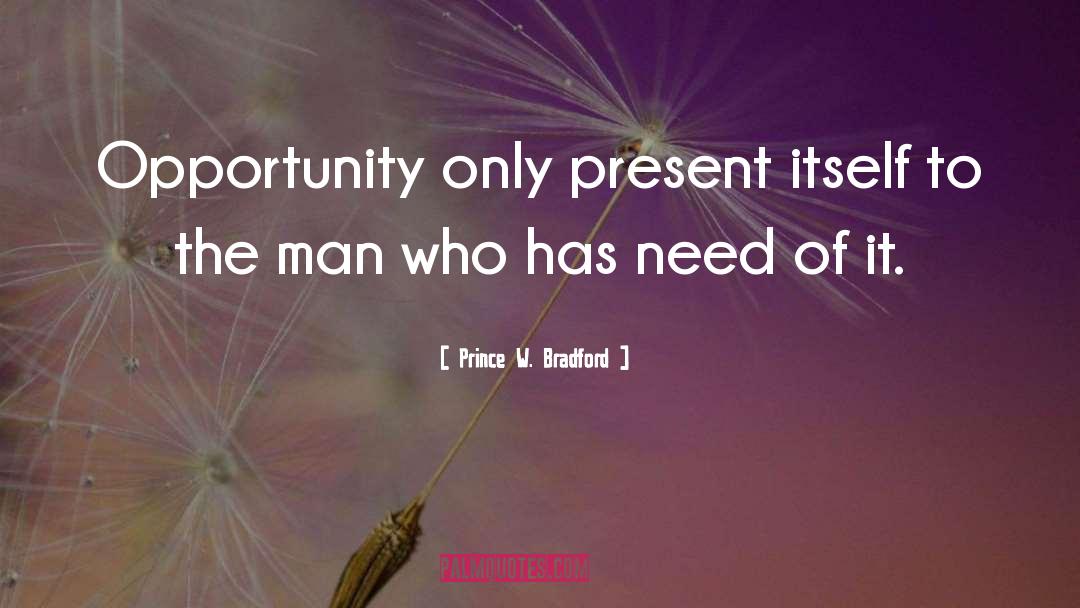 Prince W. Bradford Quotes: Opportunity only present itself to