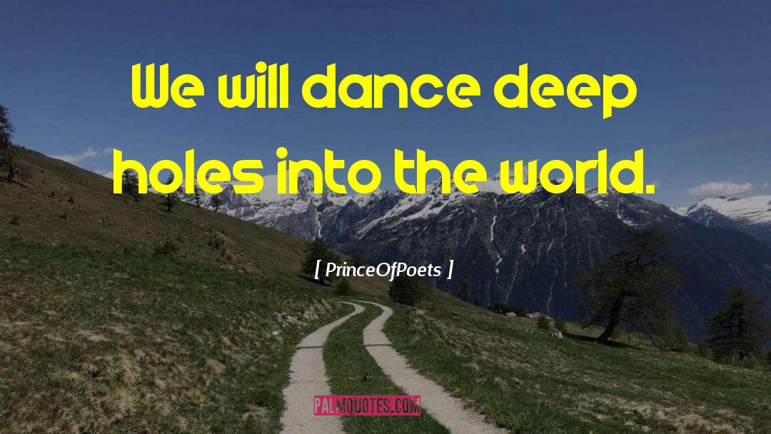 PrinceOfPoets Quotes: We will dance deep holes