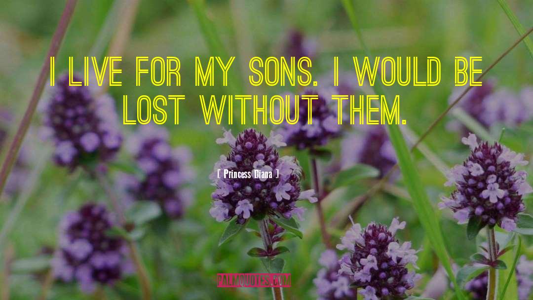 Princess Diana Quotes: I live for my sons.