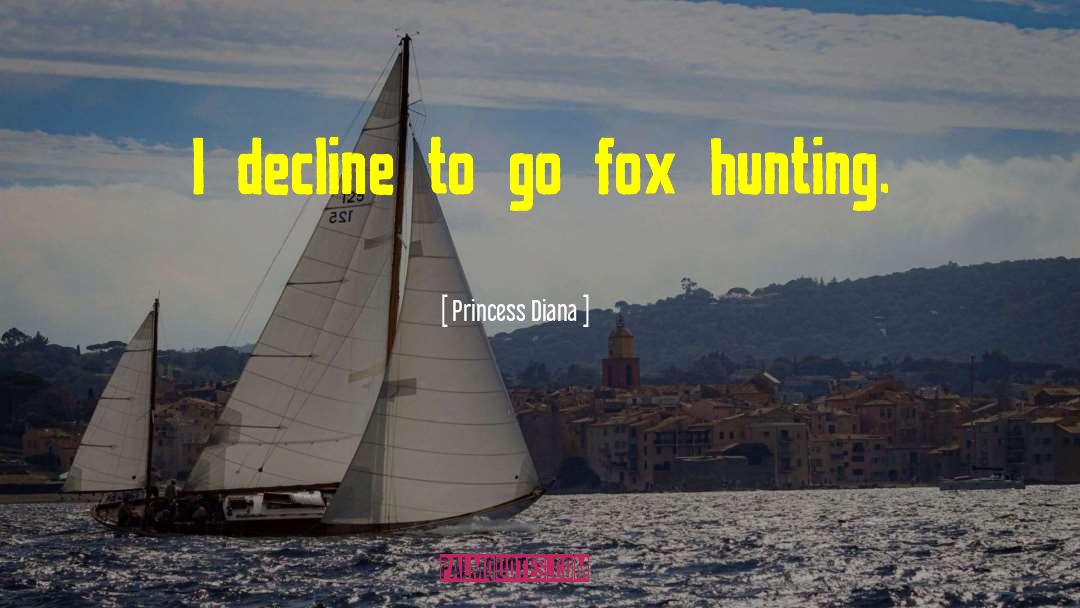Princess Diana Quotes: I decline to go fox