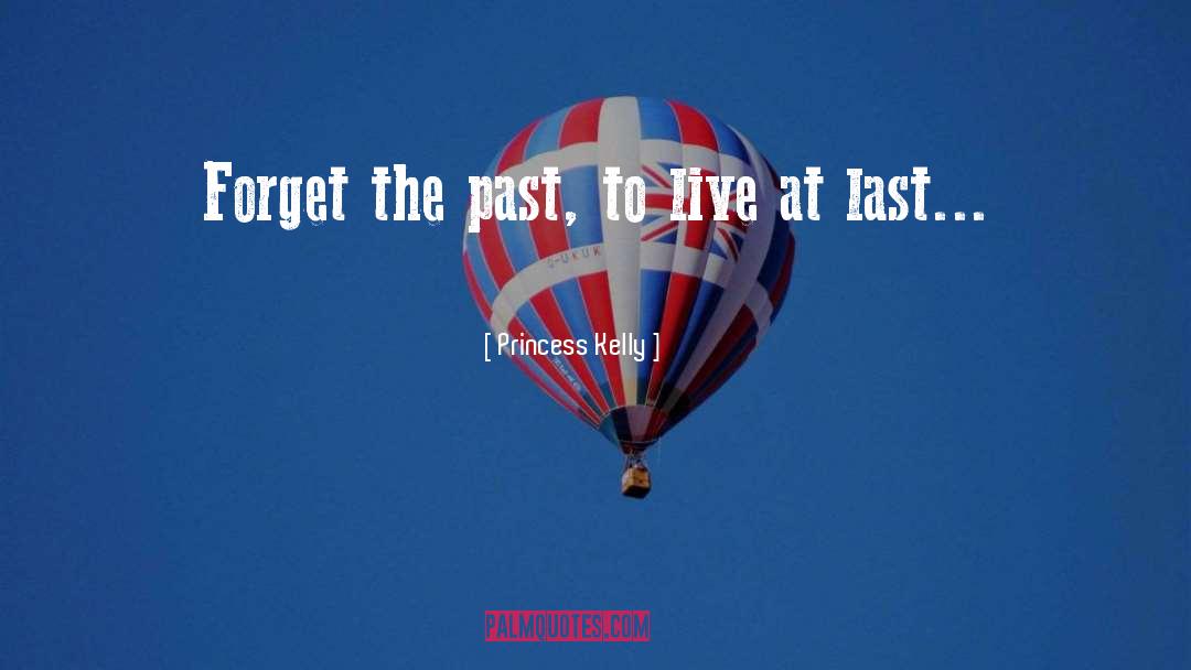 Princess Kelly Quotes: Forget the past, to live