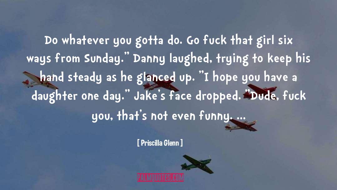 Priscilla Glenn Quotes: Do whatever you gotta do.