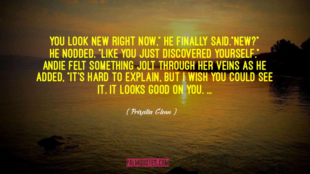 Priscilla Glenn Quotes: You look new right now,