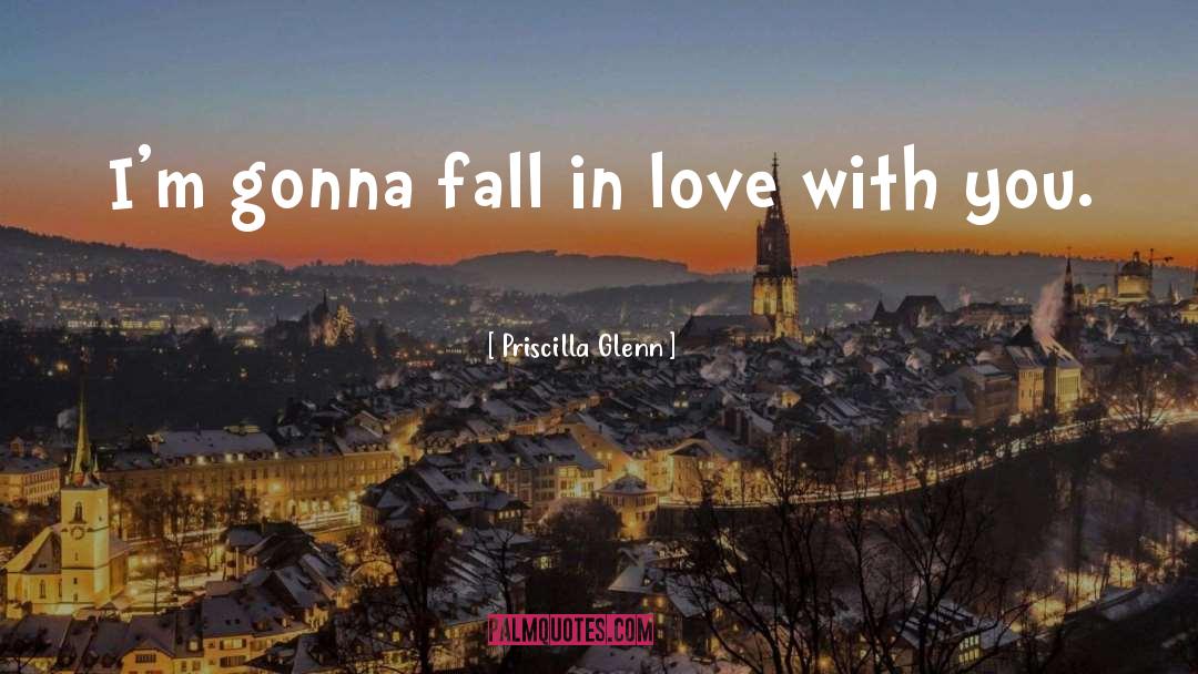 Priscilla Glenn Quotes: I'm gonna fall in love