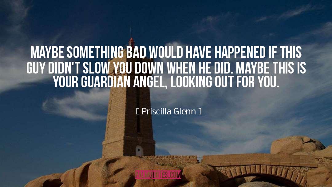 Priscilla Glenn Quotes: Maybe something bad would have