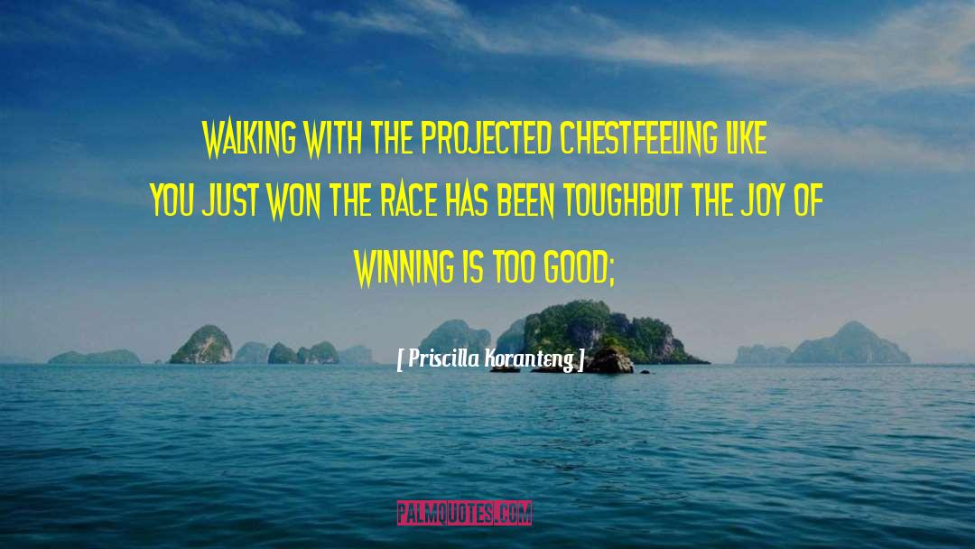 Priscilla Koranteng Quotes: Walking with the projected chest<br>Feeling