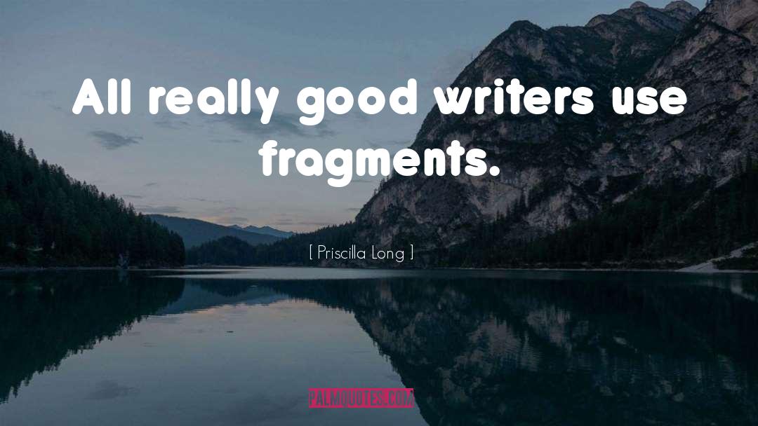 Priscilla Long Quotes: All really good writers use