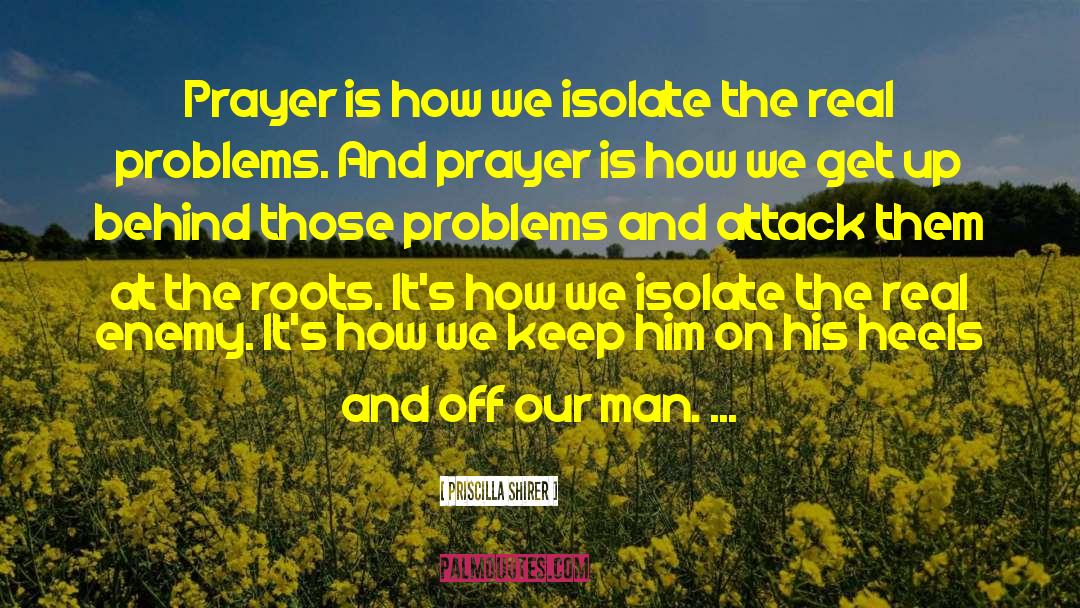 Priscilla Shirer Quotes: Prayer is how we isolate