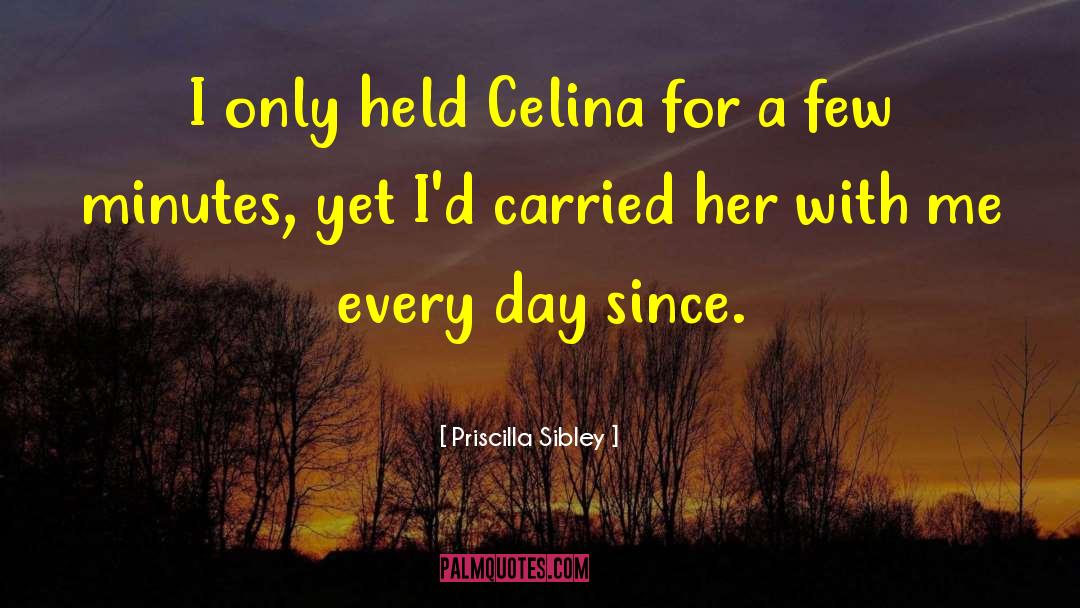 Priscilla Sibley Quotes: I only held Celina for