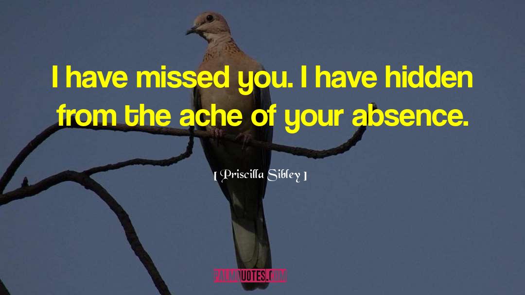 Priscilla Sibley Quotes: I have missed you. I
