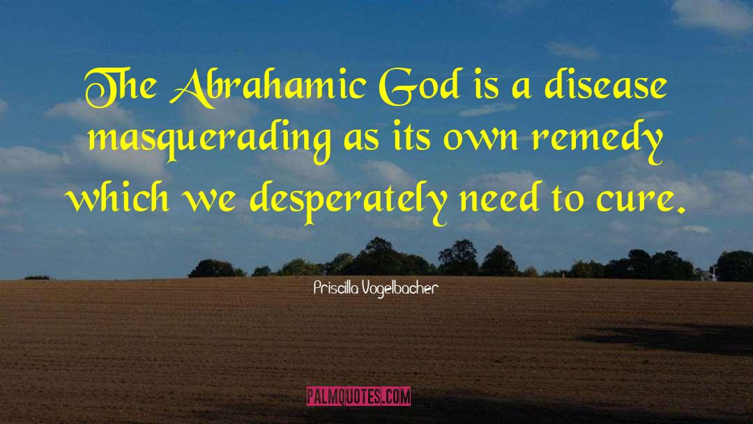 Priscilla Vogelbacher Quotes: The Abrahamic God is a