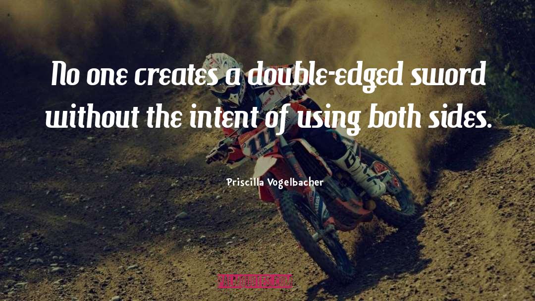 Priscilla Vogelbacher Quotes: No one creates a double-edged