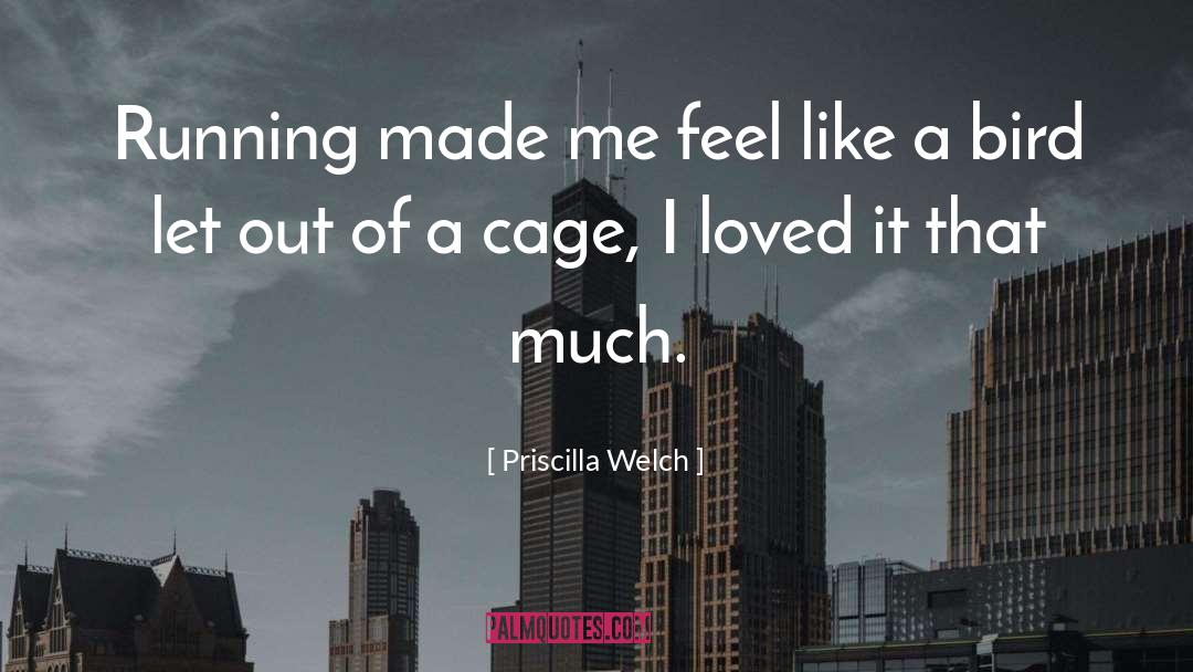 Priscilla Welch Quotes: Running made me feel like