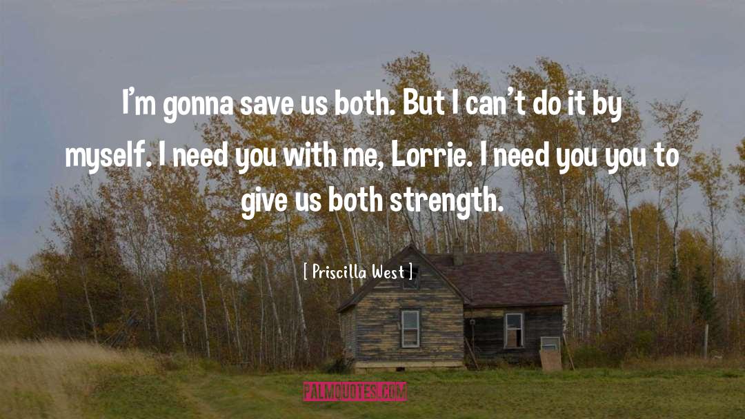 Priscilla West Quotes: I'm gonna save us both.