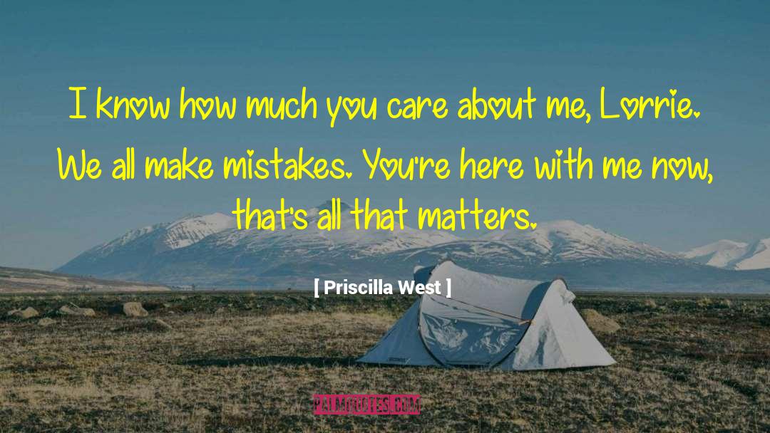 Priscilla West Quotes: I know how much you