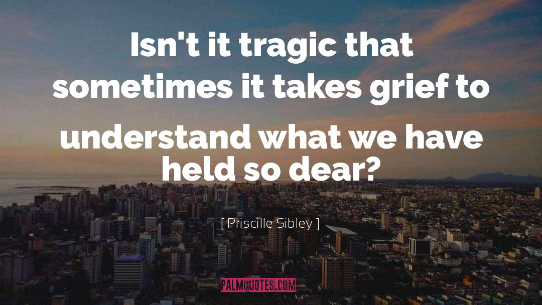 Priscille Sibley Quotes: Isn't it tragic that sometimes