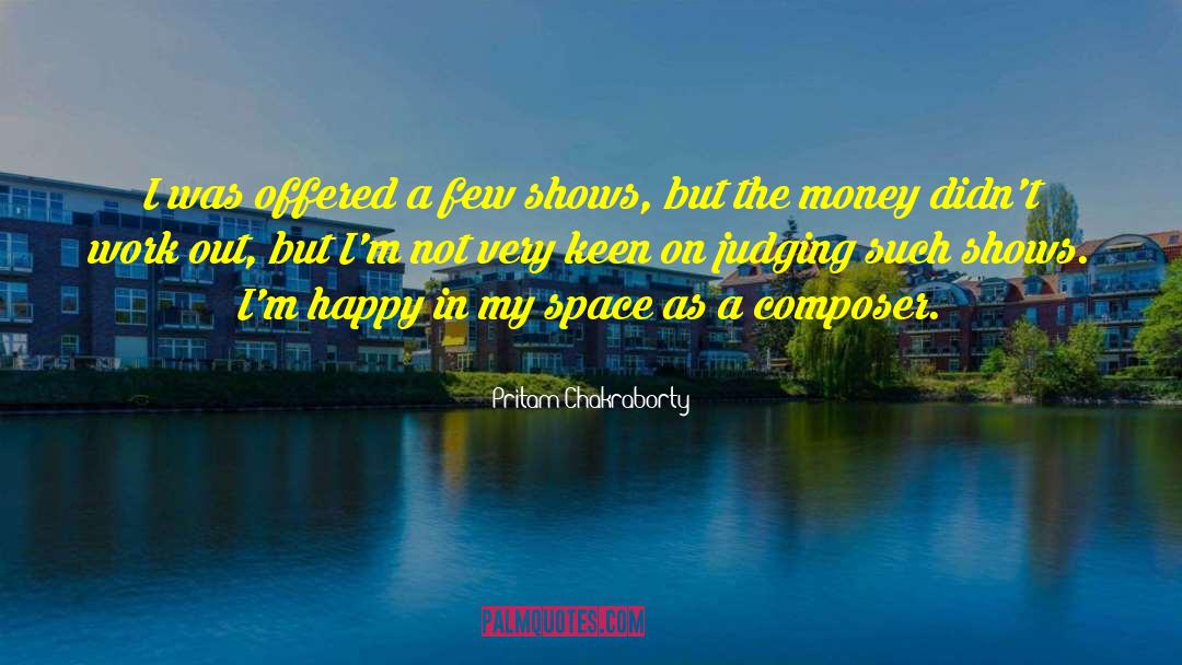 Pritam Chakraborty Quotes: I was offered a few