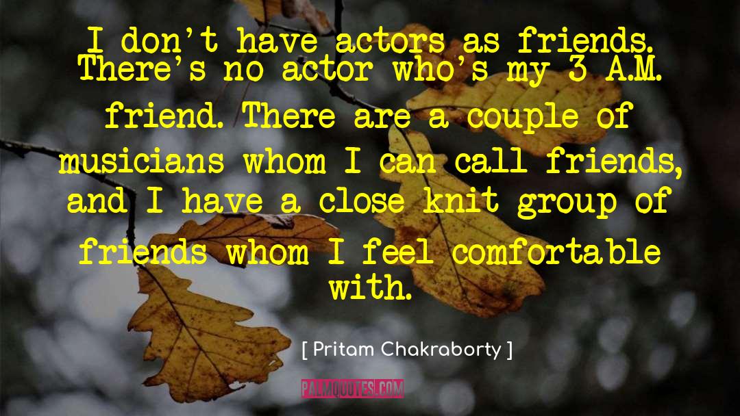 Pritam Chakraborty Quotes: I don't have actors as