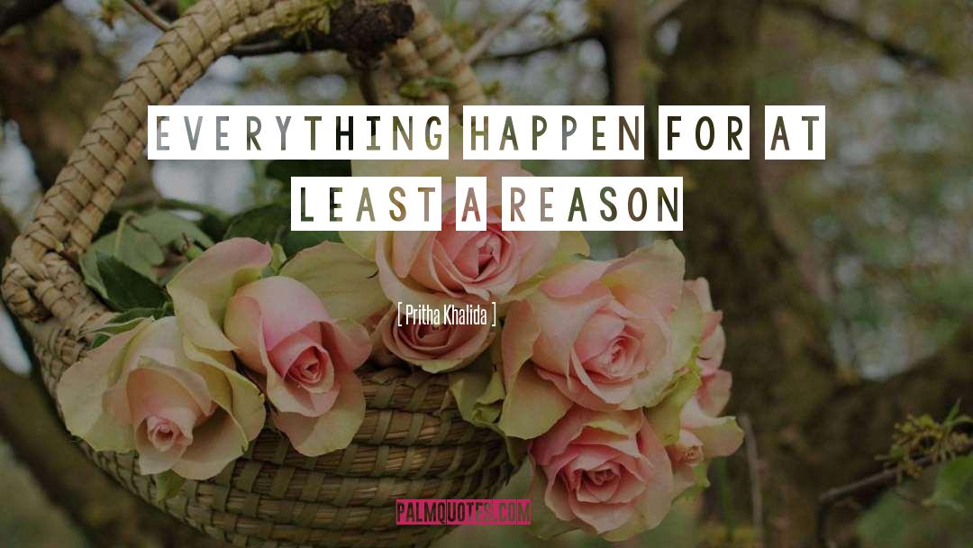 Pritha Khalida Quotes: Everything happen for at least