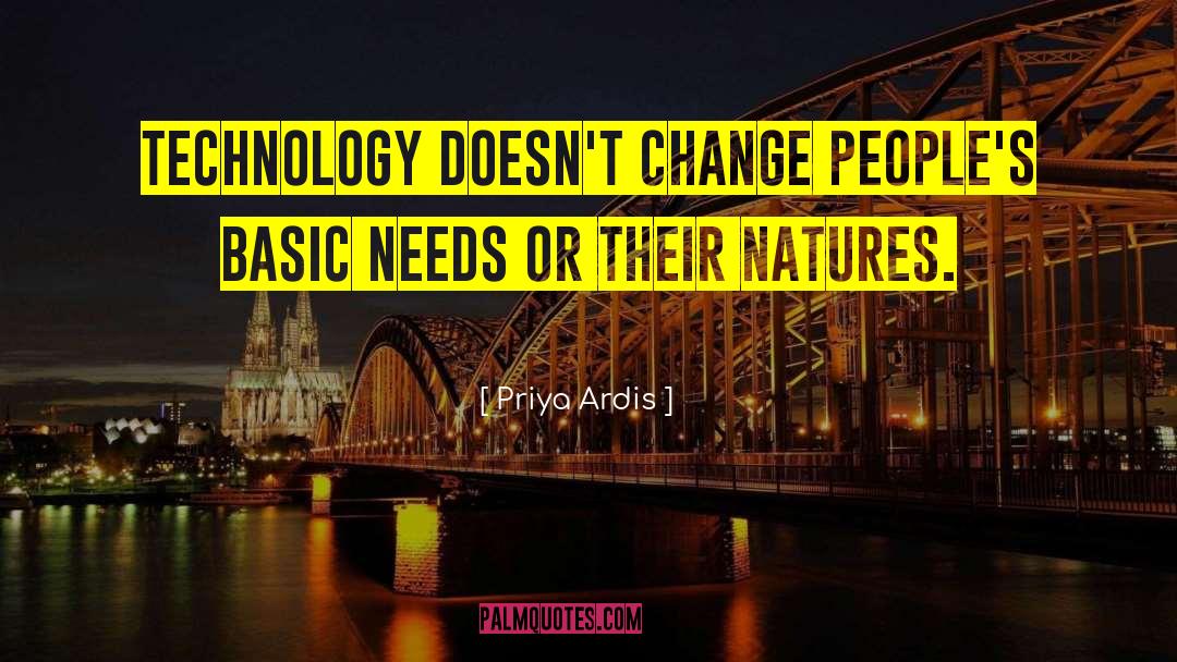 Priya Ardis Quotes: Technology doesn't change people's basic