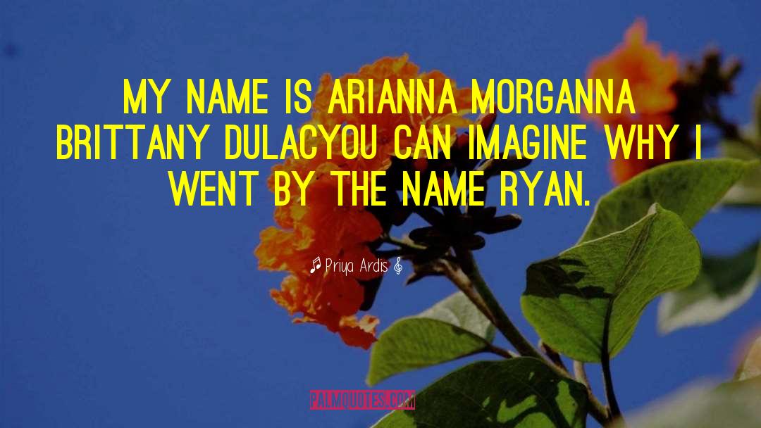 Priya Ardis Quotes: My name is Arianna Morganna