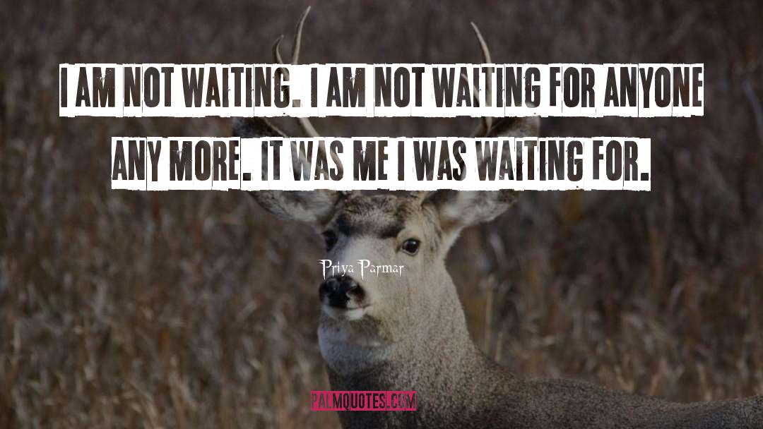 Priya Parmar Quotes: I am not waiting. I