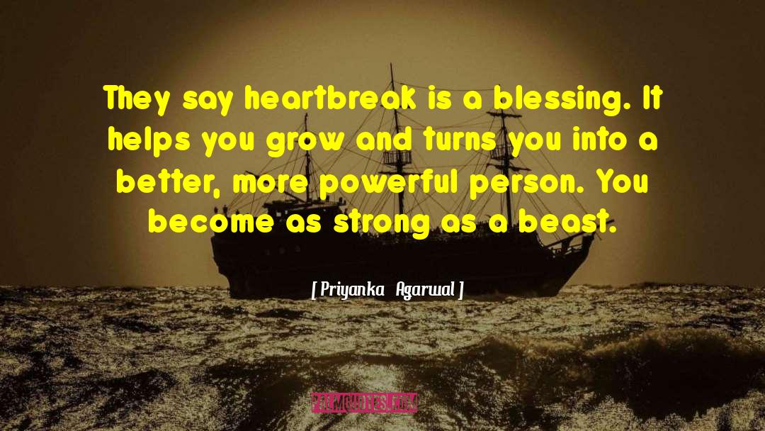 Priyanka   Agarwal Quotes: They say heartbreak is a